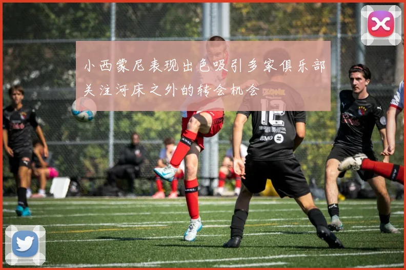 小西蒙尼表现出色吸引多家俱乐部关注河床之外的转会机会