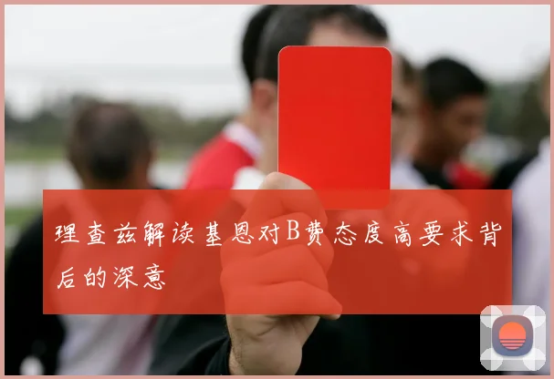 理查兹解读基恩对B费态度高要求背后的深意