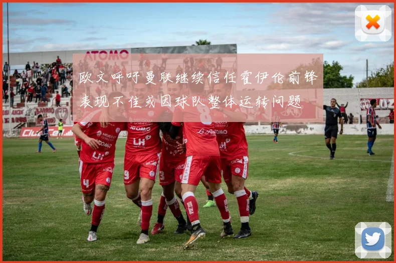 欧文呼吁曼联继续信任霍伊伦前锋表现不佳或因球队整体运转问题
